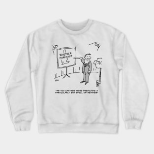 Weather Forecaster Predicts a Bad Spell of Weather. Crewneck Sweatshirt